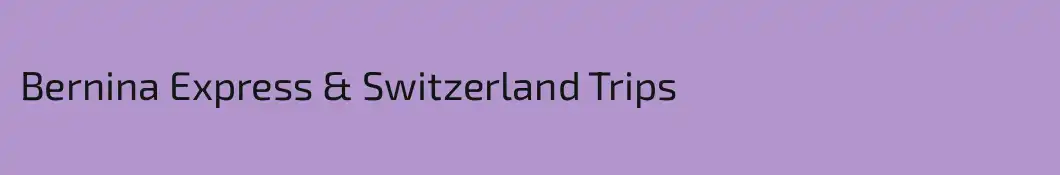 Bernina Express & Switzerland Trips